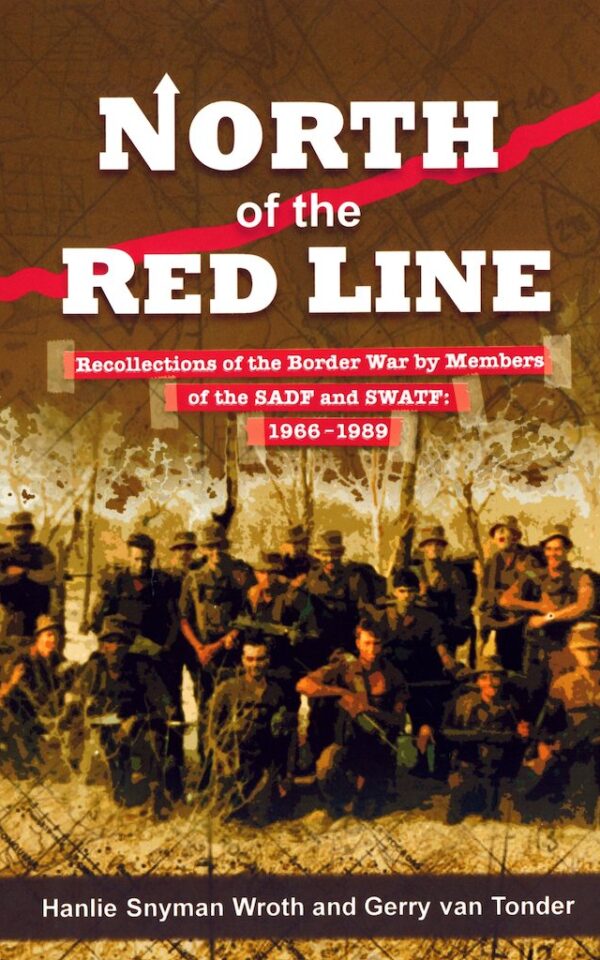 North of the Red Line: Recollections of the Border War by Members of the SADF and SWATF: 1966–1989